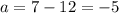 a=7-12=-5