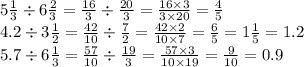 5 \frac{1}{3} \div 6 \frac{2}{3} = \frac{16}{3} \div \frac{20}{3} = \frac{16 \times 3}{3 \times 20} = \frac{4}{5} \\ 4.2 \div 3 \frac{1}{2} = \frac{42}{10} \div \frac{7}{2} = \frac{42 \times 2}{10 \times 7} = \frac{6}{5} = 1 \frac{1}{5} = 1.2 \\ 5.7 \div 6 \frac{1}{3} = \frac{57}{10} \div \frac{19}{3} = \frac{57 \times 3}{10 \times 19} = \frac{9}{10} = 0.9