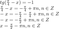 tg( \frac{\pi}{4} -x)=-1 \\ \frac{\pi}{4}-x=-\frac{\pi}{4}+ \pi n,n \in Z \\ -x=-\frac{\pi}{4}-\frac{\pi}{4}+\pi n,n \in Z\\ -x=-\frac{\pi}{2}+\pi n,n \in Z \\ x=\frac{\pi}{2}-\pi n,n \in Z