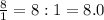 \frac{8}{1}=8:1=8.0