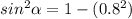 sin^{2} \alpha =1-( 0.8^{2} )