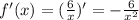 f'(x)=( \frac{6}{x} )'=- \frac{6}{ x^{2} }