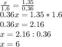 \\ \frac{x}{1,6} = \frac{1,35}{0,36}&#10; \\ 0.36x = 1.35 * 1.6&#10; \\ 0.36x = 2.16&#10; \\ x = 2.16 : 0.36&#10; \\ x = 6