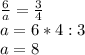 \frac{6}{a}= \frac{3}{4} \\ a = 6*4:3 \\ a = 8