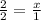 \frac{2}{2} = \frac{x}{1}