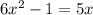 6 x^{2} -1=5x