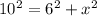 10 ^{2}=6^{2} + x^{2}