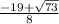 \frac{-19+ \sqrt{73} }{8}