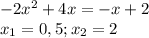 -2x^2+4x=-x+2\\x_1=0,5;x_2=2