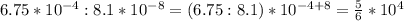 6.75*10^{-4}:8.1*10^{-8}=(6.75:8.1)*10^{-4+8}= \frac{5}{6} *10^4