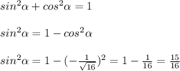 sin ^{2} \alpha +cos ^{2} \alpha =1 \\ \\sin ^{2} \alpha =1-cos ^{2} \alpha \\ \\ sin ^{2} \alpha =1-(- \frac{1}{ \sqrt{16} }) ^{2} =1- \frac{1}{16}= \frac{15}{16}