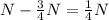 N- \frac{3}{4}N= \frac{1}{4}N