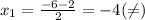 x_{1} = \frac{-6-2}{2} =-4( \neq )