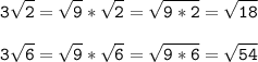 \tt\displaystyle 3\sqrt{2}=\sqrt{9}*\sqrt{2}=\sqrt{9*2}=\sqrt{18} \\\\ 3\sqrt{6}=\sqrt{9}*\sqrt{6}=\sqrt{9*6}=\sqrt{54}