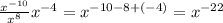 \frac{x^{-10}}{x^{8}} x^{-4}=x^{-10-8+(-4)}=x^{-22}