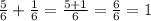 \frac{5}{6}+ \frac{1}{6}= \frac{5+1}{6}= \frac{6}{6}=1