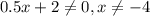 0.5 x +2 \neq 0, x \neq -4