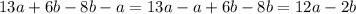 13a +6b-8b-a =13a-a + 6b-8b = 12a -2b