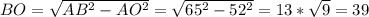 BO= \sqrt{AB^{2}- AO^{2} }= \sqrt{65^2-52^2} =13* \sqrt{9} =39