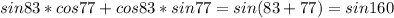 sin83*cos77+cos83*sin77=sin(83+77)=sin160