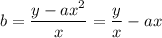 b=\dfrac{y-ax^2}{x}=\dfrac{y}{x}-ax