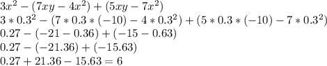 3x^2 -(7xy-4x^2)+(5xy-7 x^2) \\ 3*0.3^2-(7*0.3*(-10)-4*0.3^2)+(5*0.3*(-10)-7*0.3^2) \\ 0.27-(-21-0.36)+(-15-0.63) \\ 0.27-(-21.36)+(-15.63) \\ 0.27+21.36-15.63=6