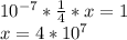 10^{-7}* \frac{1}{4}*x=1\\ x=4*10^{7}