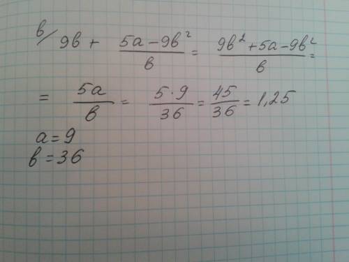 Найдите значение выражения если а=9, в=36 9b+(5a-9b^2)/b знак деленияэто дробть