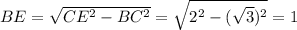 BE=\sqrt{CE^2-BC^2}=\sqrt{2^2-(\sqrt3)^2}=1