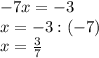 -7x=-3\\x=-3 : (-7)\\x= \frac{3}{7}