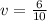 v = \frac{6}{10}