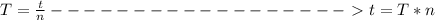 T = \frac{t}{n } ------------------\ \textgreater \ t = T * n