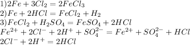 1) 2Fe+3Cl_2=2FeCl_3\\2)Fe+2HCl=FeCl_2+H_2\\3)FeCl_2+H_2SO_4=FeSO_4+2HCl\\Fe^{2+}+2Cl^-+2H^++SO_4^{2-}=Fe^{2+}+SO_4^{2-}+HCl\\2Cl^-+2H^+=2HCl