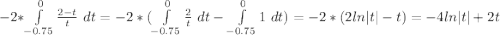 -2*\int\limits^{0}_{-0.75} {\frac{2-t}{t} \ dt=-2*(\int\limits^{0}_{-0.75} {\frac{2}{t} \ dt-\int\limits^{0}_{-0.75} {1} \ dt)=-2*(2ln|t|-t)=-4ln|t|+2t