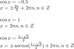 \cos x=-0.5 \\ x=\pm \frac{2 \pi }{3} +2 \pi n,n \in Z \\ \\ \cos x=1 \\ x=2\pi n,n \in Z \\ \\ \cos x= \frac{1- \sqrt{3} }{2} \\ x=\pm \arccos( \frac{1- \sqrt{3} }{2} )+2 \pi n,n \in Z