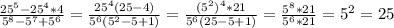 \frac{25^5-25^4*4}{5^8-5^7+5^6} = \frac{25^4(25-4)}{5^6(5^2-5+1)} = \frac{(5^2)^4*21}{5^6(25-5+1)} =\frac{5^8*21}{5^6*21} =5^2=25