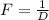 F = \frac{1}{D}