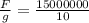 \frac{F}{g} = \frac{15000000}{10}