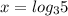 x= log_{3} 5