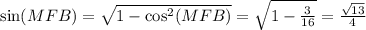 \sin(MFB) = \sqrt{1-\cos^2(MFB)}=\sqrt{1-\frac{3}{16}}=\frac{\sqrt{13}}{4}