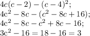 4c(c-2)-(c-4) ^{2} ;&#10;&#10; 4c^{2} - 8c-(c ^{2} -8c+16);&#10;&#10; 4c^{2} -8c-c ^{2} +8c-16;&#10;&#10;3c^{2} -16 = 18-16=3&#10;