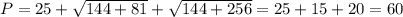 P = 25 + \sqrt{144 + 81} + \sqrt{144 + 256} = 25 + 15 + 20 = 60