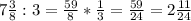 7 \frac{3}{8}:3= \frac{59}{8}* \frac{1}{3}= \frac{59}{24}= 2 \frac{11}{24}