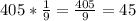 405* \frac{1}{9} = \frac{405}{9} =45