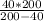 \frac{40*200}{200-40}