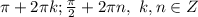 \pi +2 \pi k;\frac{ \pi }{2} +2 \pi n,\ k,n \in Z