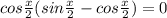 cos \frac{x}{2} (sin \frac{x}{2} -cos \frac{x}{2} )=0