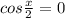 cos \frac{x}{2} =0