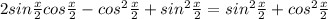 2sin \frac{x}{2} cos \frac{x}{2} -cos^2\frac{x}{2} +sin^2 \frac{x}{2} =sin^2\frac{x}{2} +cos^2\frac{x}{2}