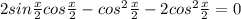 2sin \frac{x}{2} cos \frac{x}{2} -cos^2\frac{x}{2} -2cos^2\frac{x}{2} =0